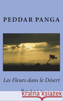 Les Fleurs dans le Desert: Poesie Panga, Peddar 9781722732936 Createspace Independent Publishing Platform