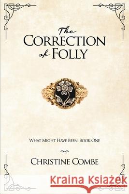 The Correction of Folly: What Might Have Been, Book One Christine Combe 9781722734206