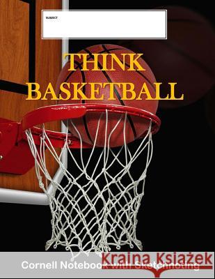 Think Basketball: Cornell Notebook with Sketchnoting: Modified Cornell Notebook for the Cornell Note Taking System 8.5 x 11 with Instruc Country Dog Publishing 9781722755966 Createspace Independent Publishing Platform