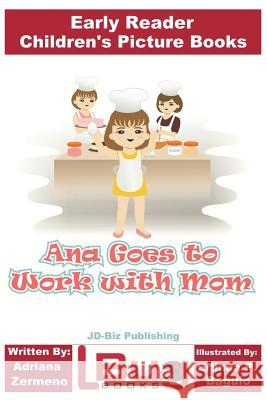 Ana Goes to Work with Mom - Early Reader - Children's Picture Books John Davidson Adriana Zermeno Erlinda P. Baguio 9781722763008 Createspace Independent Publishing Platform