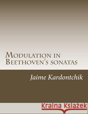 Modulation in Beethoven's Sonatas Jaime Kardontchik 9781722763930 Createspace Independent Publishing Platform