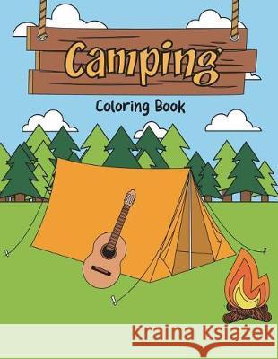 Camping Coloring Book: A Happy Camper Activity Book for Reel Cool People Who Love Road Trips in the RV, Believe Adventure is Out There, & Enj Swanson, Megan 9781722775230 Createspace Independent Publishing Platform