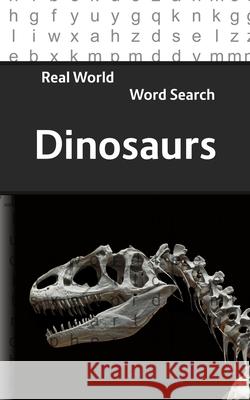 Real World Word Search: Dinosaurs Arthur Kundell 9781722776176 Createspace Independent Publishing Platform