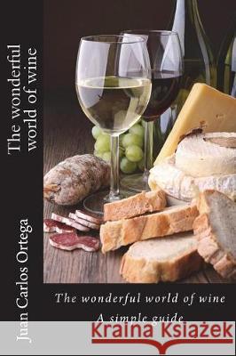 The wonderful world of wine: A simple guide Hoover, Christina 9781722779283 Createspace Independent Publishing Platform