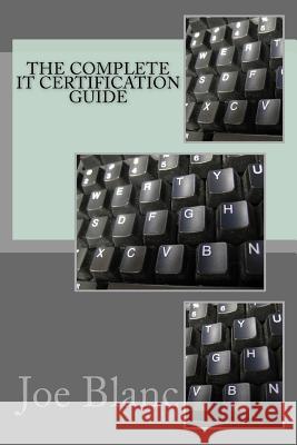 The Complete It Certification Guide Joe Blanc 9781722781156 Createspace Independent Publishing Platform