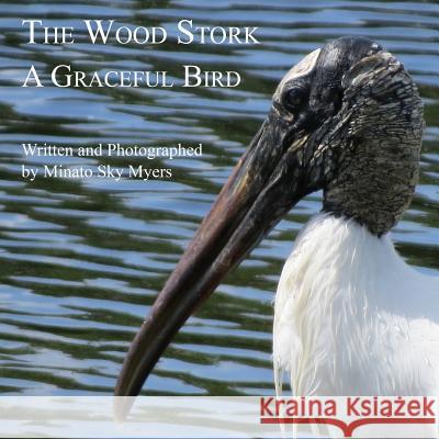 The Wood Stork: A Graceful Bird Minato Sky Myers Minato Sky Myers 9781722781583