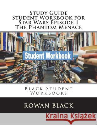 Study Guide Student Workbook for Star Wars Episode 1 The Phantom Menace: Black Student Workbooks Black, Rowan 9781722786847