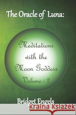 The Oracle of Luna: Meditations with the Moon Goddess - Volume 2 Bridget Engels 9781722795481 Createspace Independent Publishing Platform