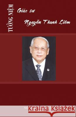 Tuong Niem Giao Su Nguyen Thanh Liem: Nguyen Thanh Liem Nhan Van Nghe Thuat 9781722800215