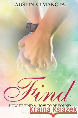 Find: How to Find & How to be Found Makota, Austin Vj 9781722813550 Createspace Independent Publishing Platform