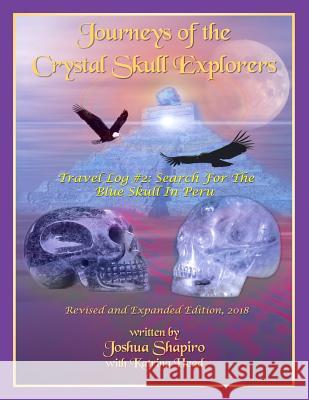 Journeys of the Crystal Skull Explorers: Travel Log #2: Search for the Blue Skull in Peru Katrina Head Joshua Shapiro 9781722817022
