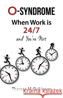 O-Syndrome: When Work Is 24-7 and You're Not Theresa M. Robinson 9781722823115