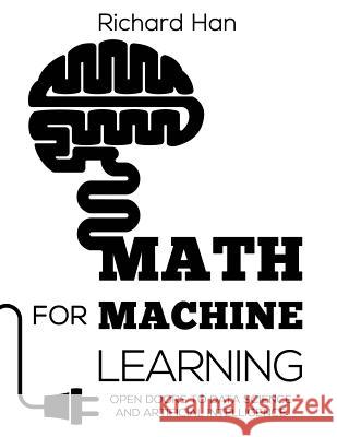 Math for Machine Learning: Open Doors to Data Science and Artificial Intelligence Richard Han 9781722823818 Createspace Independent Publishing Platform