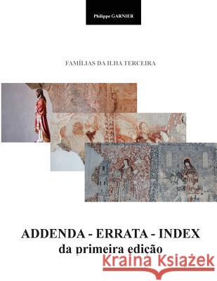 Familias da Ilha Terceira - Addenda - Errata - Index da 1.a edicao: Addenda - Errata - Index da 1.a edicao Garnier, Philippe 9781722828790