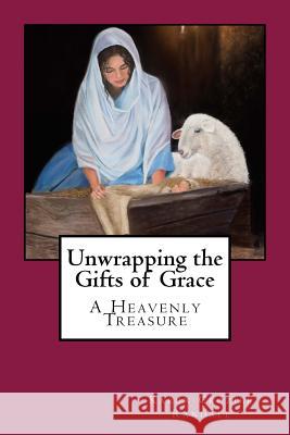 Unwrapping the Gifts of Grace: A Heavenly Treasure Karen Crozier Randall Nancy Conant 9781722829582 Createspace Independent Publishing Platform