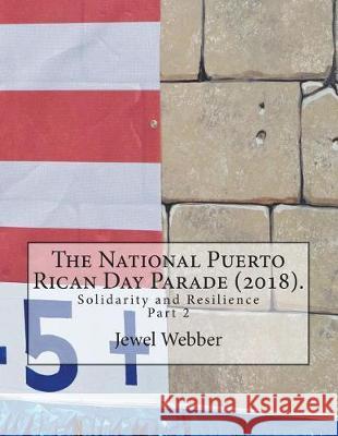 The National Puerto Rican Day Parade (2018).: Solidarity and Resilience(Part 2) Webber, Jewel 9781722833152 Createspace Independent Publishing Platform