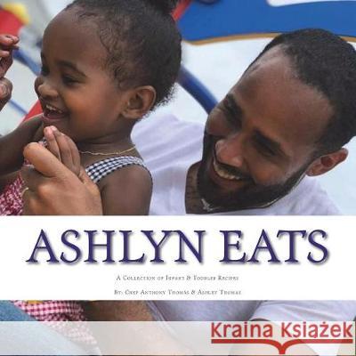 Ashlyn Eats: A Collection of Recipes for Infants and Toddlers Chef Anthony Thomas 9781722833893