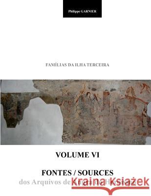 Familias Da Ilha Terceira - Volume VI: Fontes - Sources Dr Philippe Garnier 9781722837099