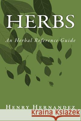Herbs: An Herbal Reference Guide Henry Hernandez 9781722838683 Createspace Independent Publishing Platform
