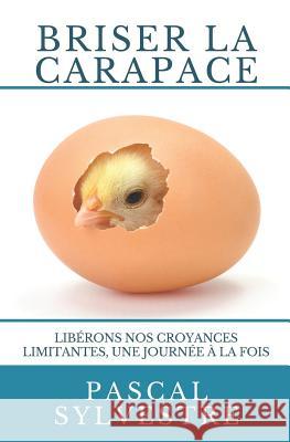 Briser la carapace: Libérons nos croyances limitantes, une journée à la fois Sylvestre, Pascal 9781722840273