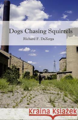 Dogs Chasing Squirrels Richard F. Dezerga Jacob Feldman 9781722843892