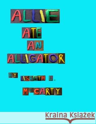 Allie Ate An Alligator Lisbeth L. McCarty 9781722846459 Createspace Independent Publishing Platform