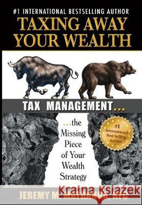 Taxing Away Your Wealth: Tax Management...the Missing Piece of Your Wealth Strategy Rfc Mr Jeremy M. Matranga 9781722847159 Createspace Independent Publishing Platform