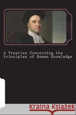 A Treatise Concerning the Principles of Human Knowledge George Berkeley 9781722848408 Createspace Independent Publishing Platform