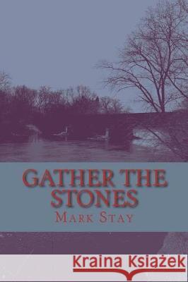 Gather the Stones Mark a. Stay 9781722853310 Createspace Independent Publishing Platform