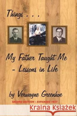 Things My Father Taught Me: Lessons in Life - Second Edition Verwayne Greenhoe 9781722853839 Createspace Independent Publishing Platform