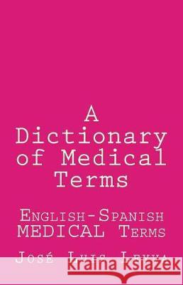 A Dictionary of Medical Terms: English-Spanish MEDICAL Terms Leyva, Jose Luis 9781722855208 Createspace Independent Publishing Platform