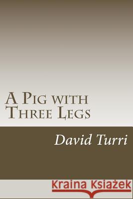 A Pig with Three Legs David Turri 9781722856496 Createspace Independent Publishing Platform