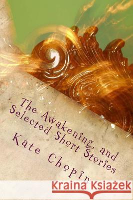 The Awakening, and Selected Short Stories Kate Chopin 9781722857554