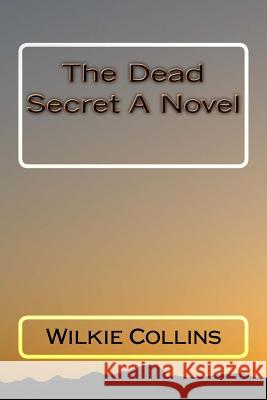 The Dead Secret A Novel Wilkie Collins 9781722857714 Createspace Independent Publishing Platform