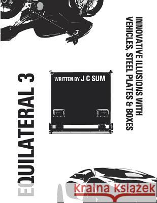 Equilateral 3: Innovative Illusions with Steel Plates, Vehicles & Boxes J. C. Sum 9781722869854 Createspace Independent Publishing Platform