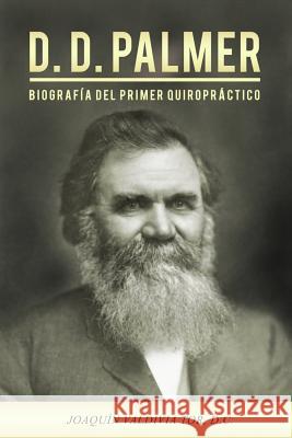 D.D. Palmer. Biografía del primer quiropráctico Tor, Joaquin Valdivia 9781722877422 Createspace Independent Publishing Platform