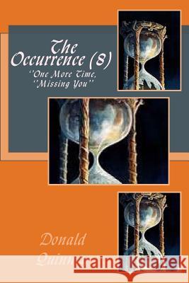 The Occurrence (8): ''one More Time, Missing You'' Donald James Quinney 9781722890148 Createspace Independent Publishing Platform