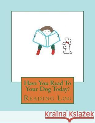 Have You Read To Your Dog Today?: Reading Log Forsyth, Gail 9781722892425 Createspace Independent Publishing Platform