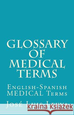 Glossary of Medical Terms: English-Spanish MEDICAL Terms Leyva, Jose Luis 9781722898656 Createspace Independent Publishing Platform