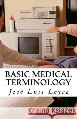 Basic Medical Terminology: English-Spanish MEDICAL Terms Leyva, Jose Luis 9781722899240 Createspace Independent Publishing Platform