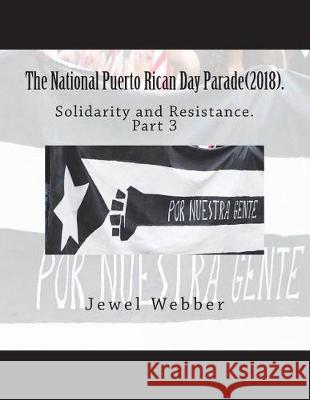 The National Puerto Rican Day Parade(2018).: Solidarity and Risilience(Part 3) Webber, Jewel 9781722900083