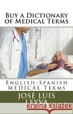 Buy a Dictionary of Medical Terms: English-Spanish MEDICAL Terms Leyva, Jose Luis 9781722902117 Createspace Independent Publishing Platform