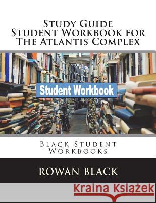 Study Guide Student Workbook for The Atlantis Complex: Black Student Workbooks Black, Rowan 9781722902780 Createspace Independent Publishing Platform