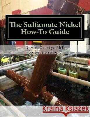 The Sulfamate Nickel How-To Guide: The Functional Nickel Plating Handbook Robert H. Probert David E. Crott 9781722903510 Createspace Independent Publishing Platform