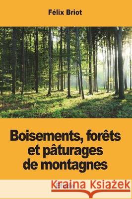 Boisements, forêts et pâturages de montagnes Briot, Felix 9781722904111 Createspace Independent Publishing Platform