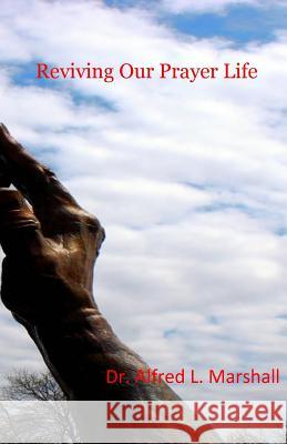 Reviving Our Prayer Life Alfred L. Marshall 9781722904128 Createspace Independent Publishing Platform