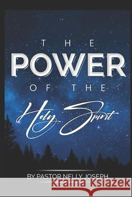 The Power of the Holy Spirit Pastor Nelly Joseph 9781722906993