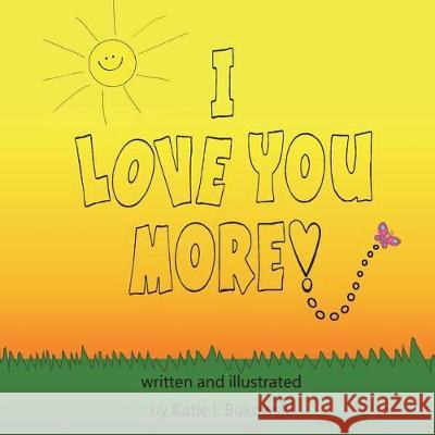 I Love You More Katie L. Bukowski 9781722910198 Createspace Independent Publishing Platform