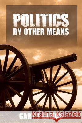 Politics by Other Means: Historical Fiction Mr Gary Joseph Grieco 9781722910372