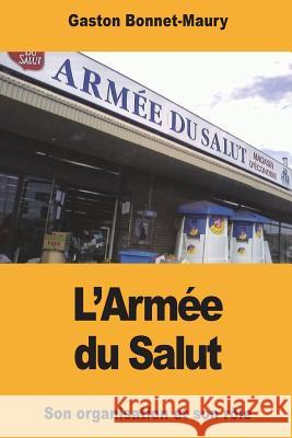 L'Armée du Salut: Son organisation et son rôle religieux et social Bonnet-Maury, Gaston 9781722912178 Createspace Independent Publishing Platform